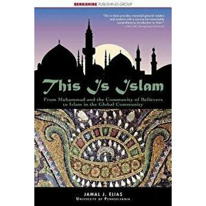 This Is Islam: From Muhammad and the Community of Believers to Islam in the Global Community, Paperback - Jamal J. Elias imagine