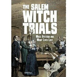 The Salem Witch Trials: Mass Hysteria and Many Lives Lost, Paperback - Michael Burgan imagine