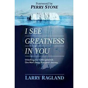 I See Greatness in You: Unlocking Your Hidden Potential, One Man's Story, Everyone's Journey, Paperback - Larry Ragland imagine