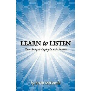 Learn to Listen: Your Body Is Trying to Talk to You, Paperback - MR Kevin McDonald imagine