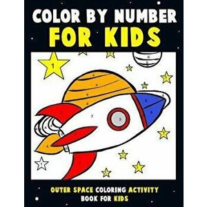 Color by Number for Kids: Outer Space Coloring Activity Book for Kids: Astronaut Traveling Through Space Coloring Book for Children and Toddlers, Pape imagine