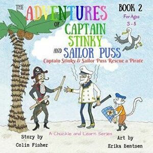 The Adventures of Captain Stinky and Sailor Puss: Captain Stinky and Sailor Puss Rescue a Pirate, Paperback - Colin Fisher imagine