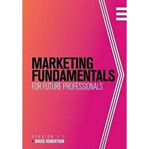 Marketing Fundamentals for Future Professionals, Paperback - Bruce Robertson imagine
