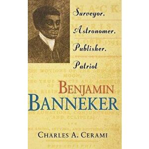 Benjamin Banneker: Surveyor, Astronomer, Publisher, Patriot, Hardcover - Charles A. Cerami imagine