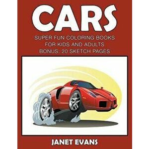 Cars: Super Fun Coloring Books for Kids and Adultscars: Super Fun Coloring Books for Kids and Adults (Bonus: 20 Sketch Pages, Paperback - Janet Evans imagine
