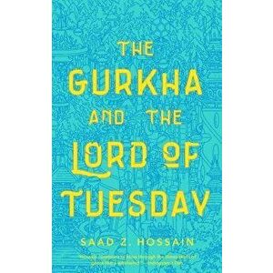 The Gurkha and the Lord of Tuesday, Paperback - Saad Z. Hossain imagine