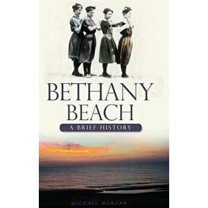 Bethany Beach: A Brief History, Hardcover - Michael Morgan imagine