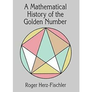 A Mathematical History of the Golden Number, Paperback - Roger Herz-Fischler imagine