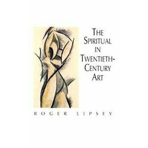 The Spiritual in Twentieth-Century Art, Paperback - Roger Lipsey imagine