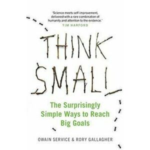 Think Small: The Surprisingly Simple Ways to Reach Big Goals, Paperback - Owain Service imagine