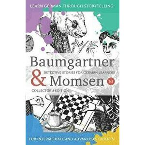 Learning German Through Storytelling: Baumgartner & Momsen Detective Stories for German Learners, Collector's Edition 1-5, Paperback - Andre Klein imagine