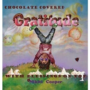 Chocolate Covered Gratitude With Blessings On Top, Hardcover - Nikki Cooper imagine