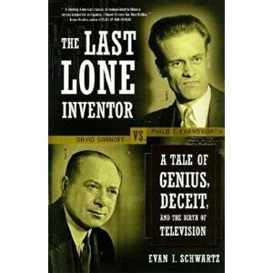 The Last Lone Inventor: A Tale of Genius, Deceit, and the Birth of Television, Paperback - Evan I. Schwartz imagine