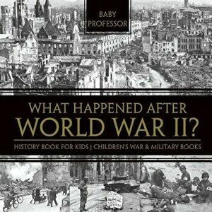 What Happened After World War II? History Book for Kids Children's War & Military Books, Paperback - Baby Professor imagine