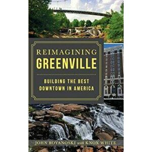 Reimagining Greenville: Building the Best Downtown in America, Hardcover - John Boyanoski imagine