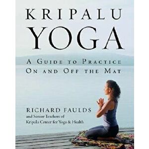 Kripalu Yoga: A Guide to Practice on and Off the Mat, Paperback - Richard Faulds imagine