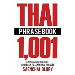 Thai Phrasebook: Learn Thai Language for Beginners, 1001 Easy to Learn Thai Phrases, Paperback - Saenchai Glory imagine