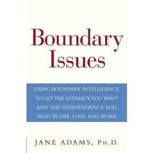 Boundary Issues: Using Boundary Intelligence to Get the Intimacy You Want and the Independence You Need in Life, Love, and Work, Hardcover - Jane Adam imagine