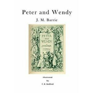 Peter and Wendy: Peter Pan; Or, the Boy Who Wouldn't Grow Up, Paperback - F. D. Bedford imagine