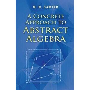 A Concrete Approach to Abstract Algebra - W. W. Sawyer imagine