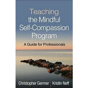 Teaching the Mindful Self-Compassion Program: A Guide for Professionals, Paperback - Christopher Germer imagine