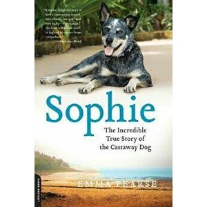 Sophie: The Incredible True Adventures of the Castaway Dog, Paperback - Emma Pearse imagine