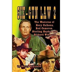 SIX-GUN LAW Volume 2: The Westerns of Rory Calhoun, Rod Cameron, Sterling Hayden and Richard Widmark, Paperback - Barry Atkinson imagine