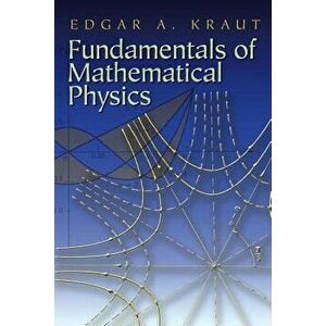 Fundamentals of Mathematical Physics, Paperback - Edgar A. Kraut imagine