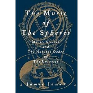 The Music of the Spheres; Music, Science, and the Natural Order of the Universe, Paperback - Jamie James imagine