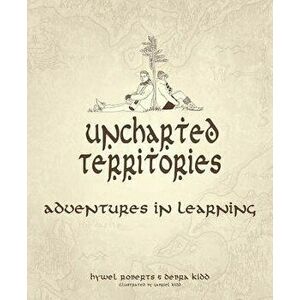 Uncharted Territories: Adventures in Learning, Paperback - Hywel Roberts imagine