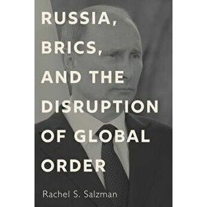 Russia, Brics, and the Disruption of Global Order, Paperback - Rachel S. Salzman imagine
