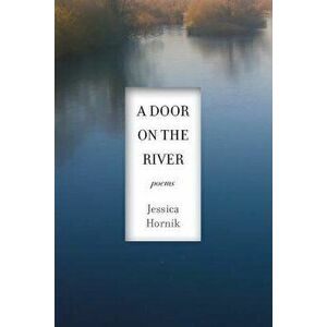 A Door on the River: Poems, Paperback - Jessica Hornik imagine