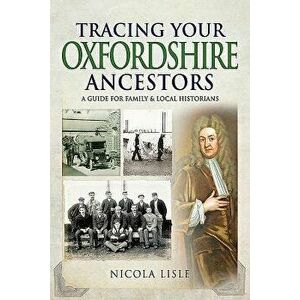 Tracing Your Oxfordshire Ancestors: A Guide for Family & Local Historians, Paperback - Nicola Lisle imagine
