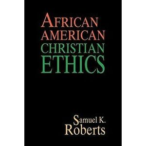 African American Christian Ethics, Paperback - Samuel K. Roberts imagine