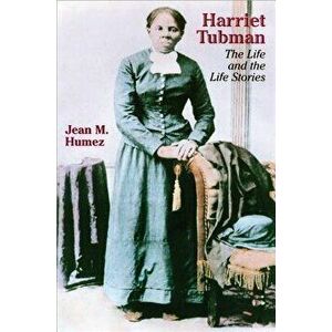Harriet Tubman: The Life and the Life Stories, Paperback - Jean M. Humez imagine