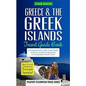 Greece & the Greek Islands Travel Guide Book: A Comprehensive 5-Day Travel Guide to Greece and the Greek Islands & Unforgettable Greek Travel, Paperba imagine