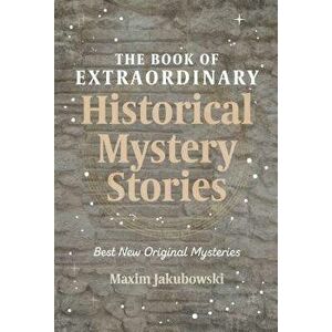 The Book of Extraordinary Historical Mystery Stories: The Best New Original Stories of the Genre, Paperback - Maxim Jakubowski imagine
