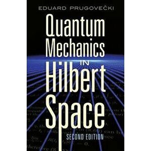 Quantum Mechanics in Hilbert Space, Paperback - Eduard Prugovecki imagine