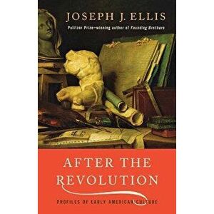 After the Revolution: Profiles of Early American Culture, Paperback - Joseph J. Ellis imagine