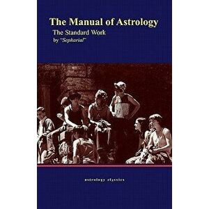 The Manual of Astrology, the Standard Work, Paperback - Sepharial imagine