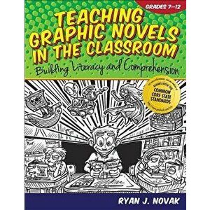 Teaching Graphic Novels in the Classroom, Grades 7-12: Building Literacy and Comprehension, Paperback - Ryan J. Novak imagine
