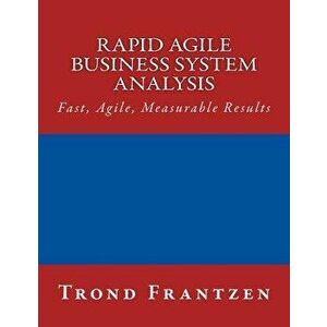 Rapid Agile Business System Analysis: Fast, Agile, Measurable Results, Paperback - Trond Frantzen imagine