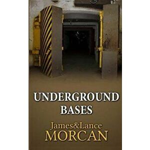 Underground Bases: Subterranean Military Facilities and the Cities Beneath Our Feet, Paperback - James Morcan imagine