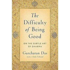 The Difficulty of Being Good: On the Subtle Art of Dharma, Paperback - Gurcharan Das imagine