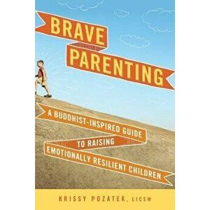 Brave Parenting: A Buddhist-Inspired Guide to Raising Emotionally Resilient Children, Paperback - Krissy Pozatek imagine