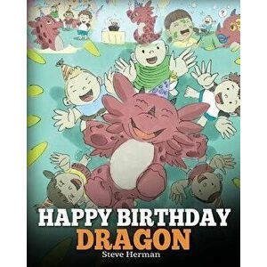 Happy Birthday, Dragon!: Celebrate the Perfect Birthday for Your Dragon. a Cute and Fun Children Story to Teach Kids to Celebrate Birthday., Paperback imagine