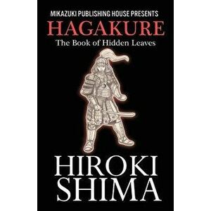 Hagakure; The Book of Hidden Leaves: The Way of the Samurai, Paperback - Hiroki Shima imagine