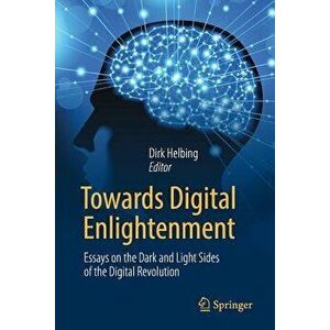Towards Digital Enlightenment: Essays on the Dark and Light Sides of the Digital Revolution, Paperback - Dirk Helbing imagine