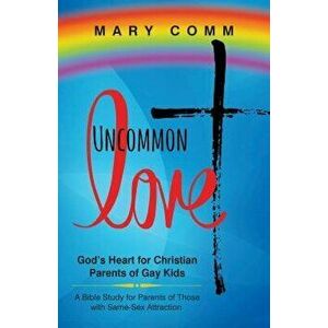 Uncommon Love: God's Heart for Christian Parents of Gay Kids, Paperback - Mary Comm imagine