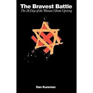 The Bravest Battle: The Twenty-Eight Days of the Warsaw Ghetto Uprising, Paperback - Dan Kurzman imagine